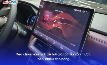 Mẹo chọn màn hình xe hơi giá tốt mà vẫn mượt, bền, nhiều tính năng