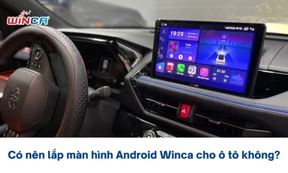 [Giải đáp] Có nên lắp màn hình Android Winca cho ô tô không?