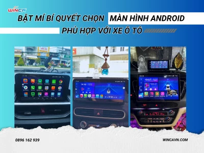 BẬT MÍ BÍ QUYẾT CHỌN MÀN HÌNH ANDROID PHÙ HỢP VỚI XE Ô TÔ