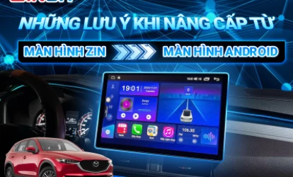 NHỮNG LƯU Ý KHI NÂNG CẤP TỪ MÀN HÌNH ZIN LÊN MÀN HÌNH ANDROID