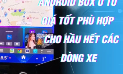 ANDROID BOX Ô TÔ GIÁ TỐT PHÙ HỢP CHO HẦU HẾT CÁC DÒNG XE