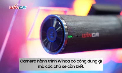 Camera hành trình Winca có công dụng gì mà các chủ xe cần biết