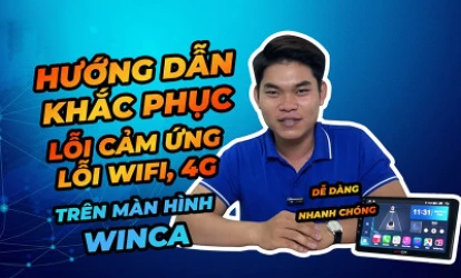 Hướng Dẫn Sửa Lỗi Cảm Ứng, Wifi, 4G Trên Màn Hình Android Ô Tô Winca