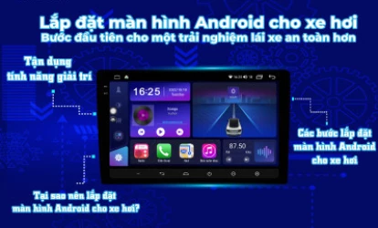 Lắp Đặt Màn Hình Android Cho Xe Hơi - Bước Đầu Tiên Cho Một Trải Nghiệm Lái Xe An Toàn Hơn