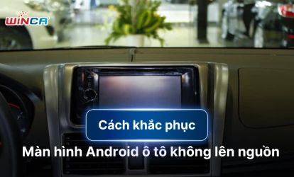Khắc phục màn hình android ô tô không lên nguồn đơn giản, nhanh chóng