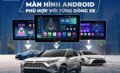 Cách Chọn Màn Hình Android Cho Ôtô Phù Hợp Với Từng Dòng Xe