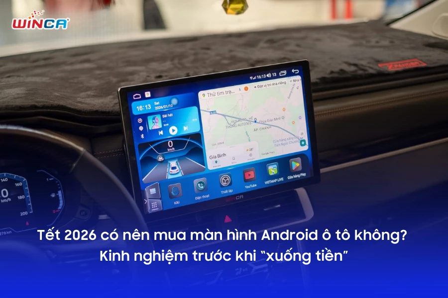 Tết 2026 có nên mua màn hình Android ô tô không? Kinh nghiệm trước khi “xuống tiền”
