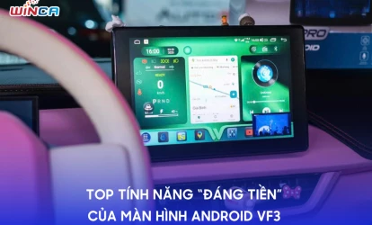 TOP TÍNH NĂNG “ĐÁNG TIỀN” CỦA MÀN HÌNH ANDROID VF3