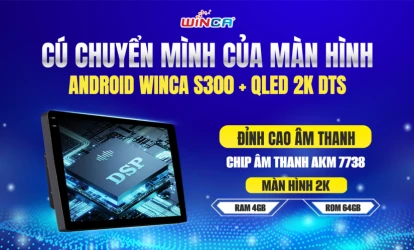 Cú chuyển mình của màn hình android Winca S300+ QLED 2K DTS