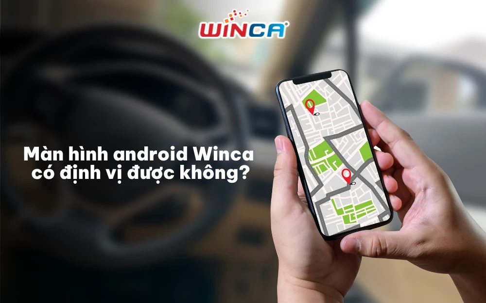 [Giải đáp] Màn hình android Winca có định vị được không?