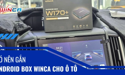 Có nên gắn Android Box Winca cho ô tô? 5 lý do mà các chủ xe nên mua ngay