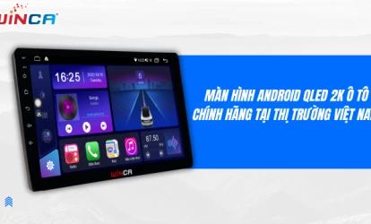 Màn hình Android QLED 2K ô tô chính hãng tại thị trường Việt Nam