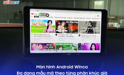 Màn hình Android Winca – Đa dạng mẫu mã theo từng phân khúc giá