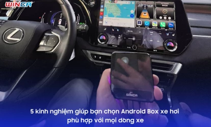 5 kinh nghiệm giúp bạn chọn Android Box xe hơi phù hợp với mọi dòng xe
