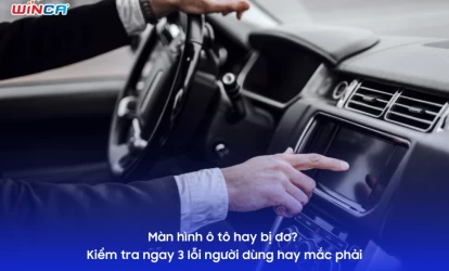 Màn hình ô tô hay bị đơ? Kiểm tra ngay 3 lỗi người dùng hay mắc phải
