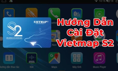 Hướng Dẫn Cài Đặt Vietmap S2 Trên Màn Hình Android Ô Tô Winca