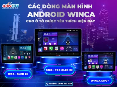 Các Dòng Màn Hình Android Winca Cho Ôtô Được Yêu Thích Hiện Nay