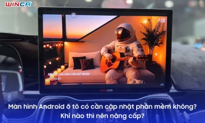 Màn hình Android ô tô có cần cập nhật phần mềm không? Khi nào thì nên nâng cấp?