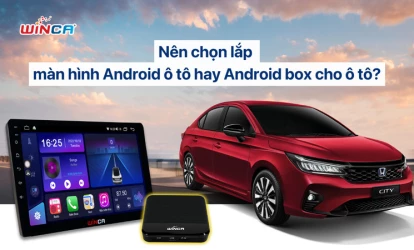 Nên chọn lắp màn hình Android ô tô hay Android box cho ô tô?