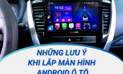NHỮNG LƯU Ý KHI LẮP MÀN HÌNH ANDROID Ô TÔ