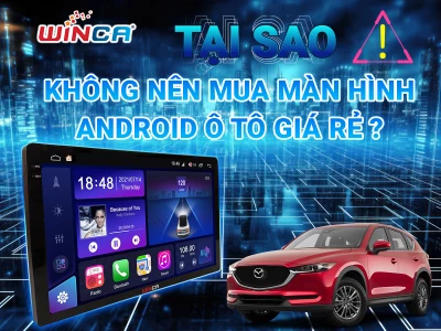 TẠI SAO KHÔNG NÊN MUA MÀN HÌNH ANDROID Ô TÔ GIÁ RẺ?