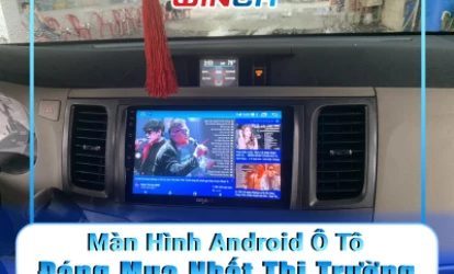 Màn Hình Android Ô Tô Đáng Mua Nhất Thị Trường