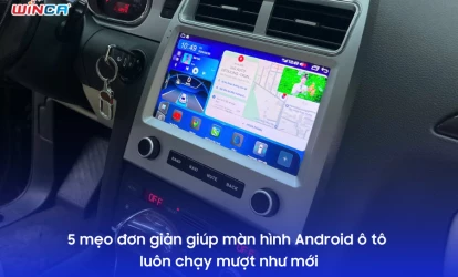 5 mẹo đơn giản giúp màn hình Android ô tô luôn chạy mượt như mới