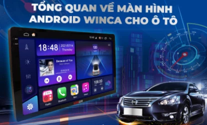 Tổng Quan Về Màn Hình Android Winca Cho Ôtô: Tính Năng Và Ưu Điểm