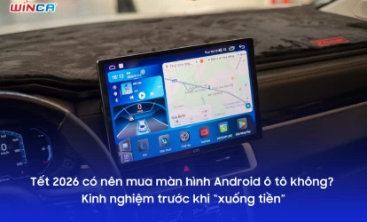 Tết 2026 có nên mua màn hình Android ô tô không? Kinh nghiệm trước khi “xuống tiền”