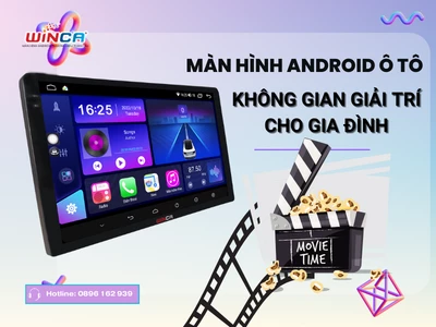 Màn hình Android ô tô - Không gian giải trí cho gia đình