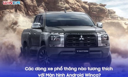 Các dòng xe phổ thông nào tương thích với màn hình android Winca?