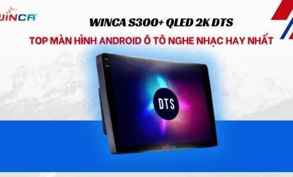 Winca S300+ QLED 2K DTS - Top màn hình Android ô tô nghe nhạc hay nhất