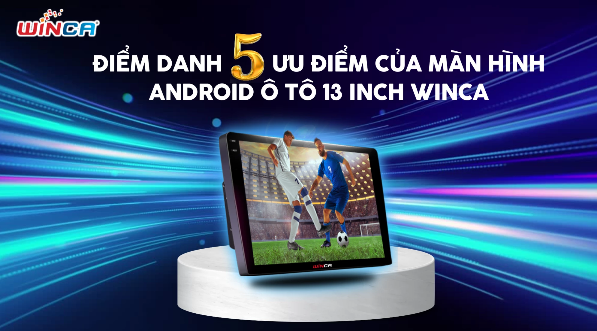 Điểm danh 5 ưu điểm của màn hình Android ô tô 13 inch Winca