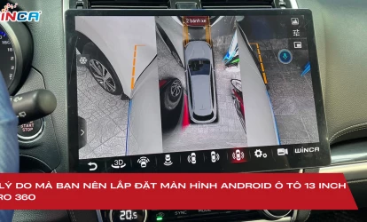 5 lý do mà bạn nên lắp đặt màn hình Android ô tô 13 inch Pro 360