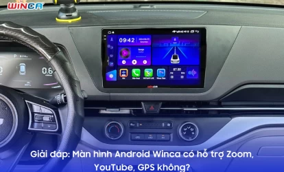 Giải đáp: Màn hình Android Winca có hỗ trợ Zoom, YouTube, GPS không?