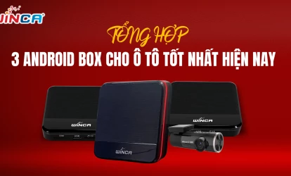 Tổng hợp 3 Android Box cho ô tô tốt nhất hiện nay